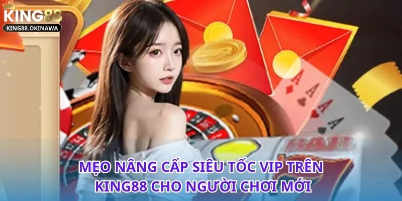 Cách Nâng Cấp Siêu Tốc VIP Trên King88 Không Thể Bỏ Qua 1 Cách nâng cấp VIP trên King88 nhanh chóng và hiệu quả